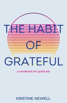 The Habit of Grateful: A Handbook for Gratitude by Newell, Kristine