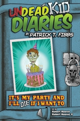 It's My Party And I'll Die If I Want To: Undead Kid Diaries by Fibbs, Patrick T.