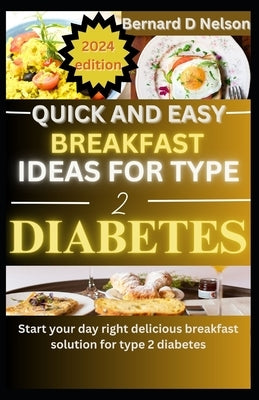 Quick and easy breakfast ideas for type 2 diabetes: Start Your Day Right Delicious Breakfast Solutions for Type 2 Diabetes by Nelson, Bernard D.