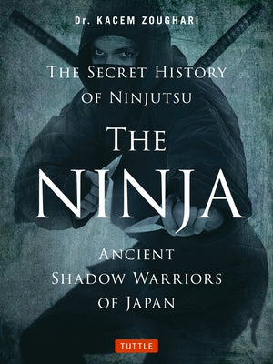 The Ninja, the Secret History of Ninjutsu: Ancient Shadow Warriors of Japan by Zoughari, Kacem