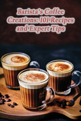 Barista's Coffee Creations: 101 Recipes and Expert Tips by Toastery, The French