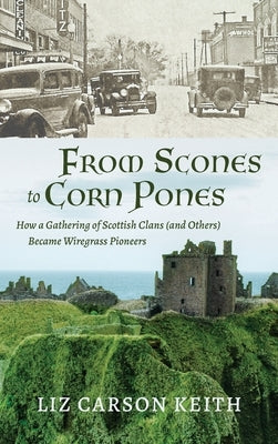 From Scones to Corn Pones: How a Gathering of Scottish Clans (and Others) Became Wiregrass Pioneers by Keith, Liz Carson