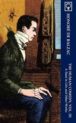 The Human Comedy, Vol. III: A Start in Life and Other Works (Noumena Classics) by Balzac, Honor&#195;&#169; de