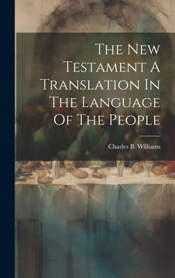 The New Testament A Translation In The Language Of The People by Williams, Charles B.