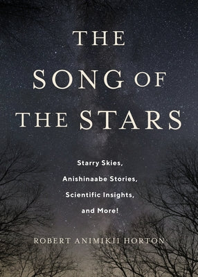 The Song of the Stars: Starry Skies, Anishinaabe Stories, Scientific Insights, and More! by Horton, Robert