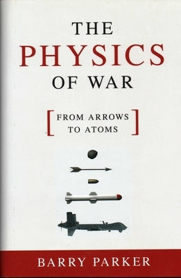 Physics of War: From Arrows to Atoms by Parker, Barry