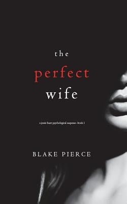 The Perfect Wife (A Jessie Hunt Psychological Suspense Thriller-Book One) by Pierce, Blake