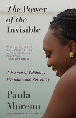 The Power of the Invisible: A Memoir of Solidarity, Humanity, and Resilience by Moreno Zapata, Paula Marcela