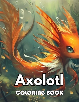 Axolotl Coloring Book: Beautiful and High-Quality Design To Relax and Enjoy by Kelly, Gerry
