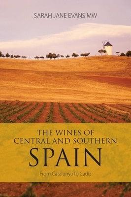 The Wines of Central and Southern Spain: From Catalunya to Cadiz by Evans, Sarah Jane