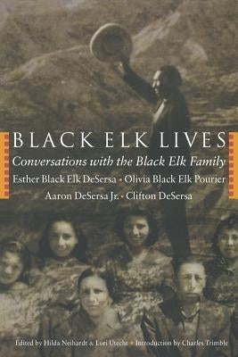 Black Elk Lives: Conversations with the Black Elk Family by Black Elk Desersa, Esther