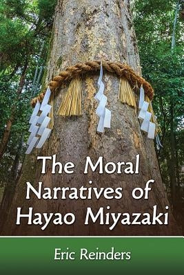 The Moral Narratives of Hayao Miyazaki by Reinders, Eric