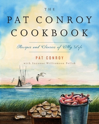 The Pat Conroy Cookbook: Recipes and Stories of My Life by Conroy, Pat