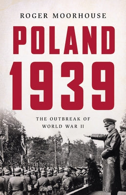 Poland 1939: The Outbreak of World War II by Moorhouse, Roger