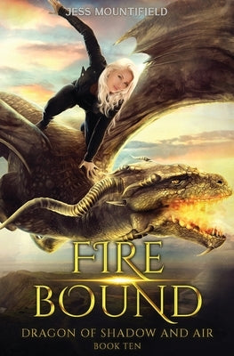 Fire Bound: Dragon of Shadow and Air Book 10 by Mountifield, Jess