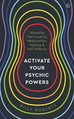 Activate Your Psychic Powers: Telepathy, Clairvoyance, Mediumship, Healing & Self-Defence by Roberts, Billy