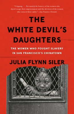 The White Devil's Daughters: The Women Who Fought Slavery in San Francisco's Chinatown by Siler, Julia Flynn