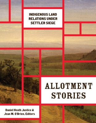 Allotment Stories: Indigenous Land Relations Under Settler Siege by Justice, Daniel Heath