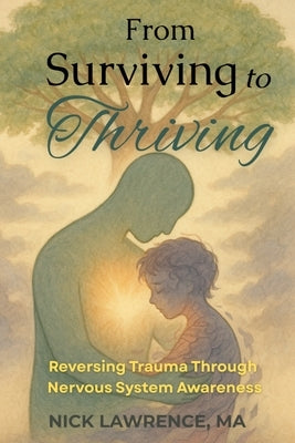From Surviving to Thriving: Reversing Trauma Through Nervous System Awareness by Lawrence, Nick