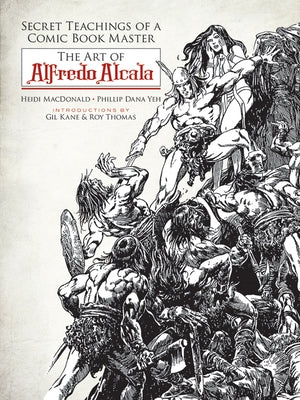 Secret Teachings of a Comic Book Master: The Art of Alfredo Alcala by MacDonald, Heidi