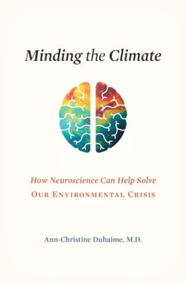 Minding the Climate: How Neuroscience Can Help Solve Our Environmental Crisis by Duhaime, Ann-Christine