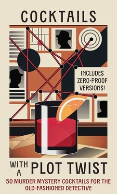 Cocktails with a Plot Twist: 50 Murder Mystery Cocktails for the Old-Fashioned Detective by Heliodor Press