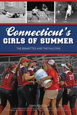 Connecticut's Girls of Summer: The Brakettes and the Falcons by Renzoni, Anthony J.