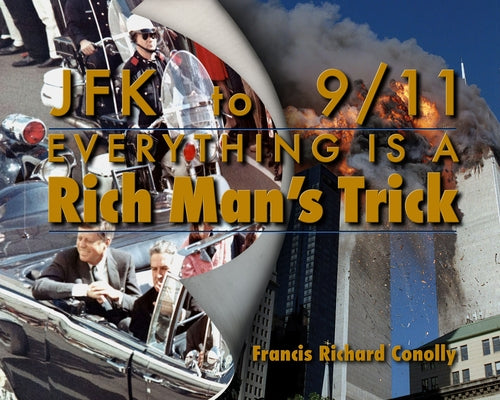 JFK to 911 Everything Is a Rich Man's Trick by Conolly, Francis Richard