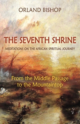 The Seventh Shrine: Meditations on the African Spiritual Journey: From the Middle Passage to the Mountaintop by Bishop, Orland