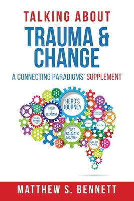 Talking about Trauma & Change: A Connecting Paradigms' Supplement by Bennett, Matthew S.