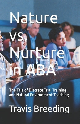 Nature vs. Nurture in ABA: The Tale of Discrete Trial Training and Natural Environment Teaching by Breeding, Travis