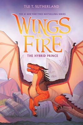 The Hybrid Prince (Wings of Fire, Book 16) by Sutherland, Tui T.