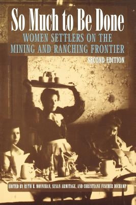 So Much to Be Done: Women Settlers on the Mining and Ranching Frontier by Moynihan, Ruth Barnes