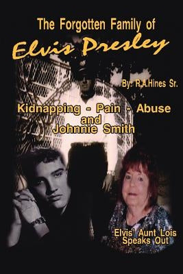 The Forgotten Family of Elvis Presley: Elvis' Aunt Lois Smith Speaks Out by Hines, Rob