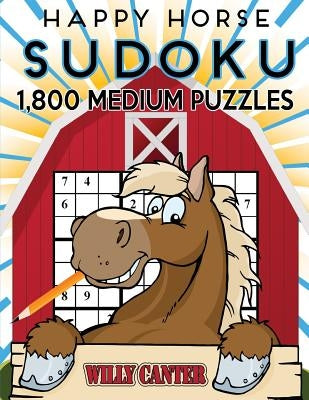 Happy Horse Sudoku 1,800 Medium Puzzles: Gigantic Big Value Sudoku Puzzle Book. No Wasted Puzzles With Only One Level Of Difficulty by Canter, Willy