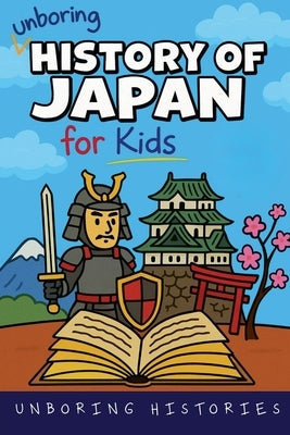 Unboring History of Japan for Kids by Histories, Unboring
