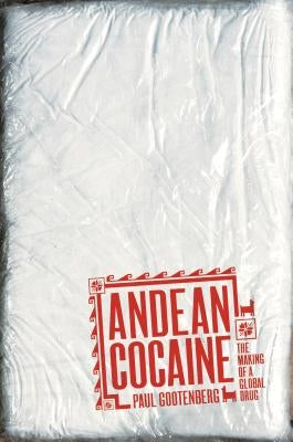 Andean Cocaine: The Making of a Global Drug by Gootenberg, Paul