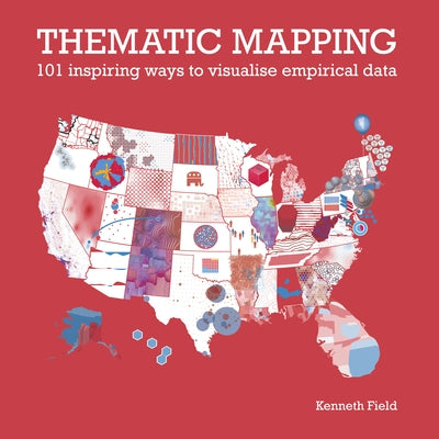 Thematic Mapping: 101 Inspiring Ways to Visualise Empirical Data by Field, Kenneth