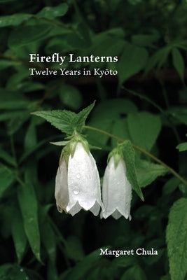 Firefly Lanterns: Twelve Years in Ky&#333;to by Chula, Margaret
