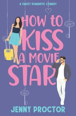 How to Kiss a Movie Star: A Sweet Romantic Comedy by Proctor, Jenny