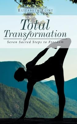 Total Transformation: Seven Sacred Steps to Freedom by Flint, Elizabeth