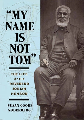 My Name Is Not Tom: The Life of the Reverend Josiah Henson by Soderberg, Susan Cooke