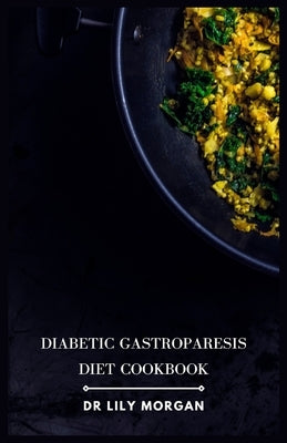 Diabetic Gastroparesis Diet Cookbook by Morgan, Lily