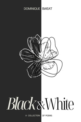 Black & White: A Collection of Poems by Sweat, Dominique