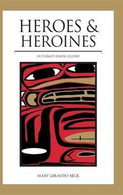 Heroes and Heroines: Tlingit-Haida Legend by Beck, Mary Giraudo