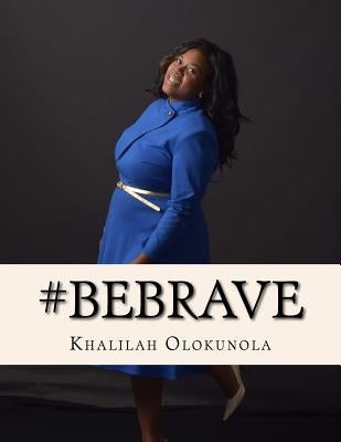 Be Brave: Intentional Living Lessons for Powerful Women by Olokunola, Khalilah