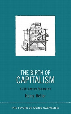 The Birth of Capitalism: A 21st Century Perspective by Heller, Henry