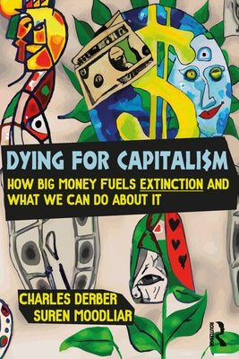 Dying for Capitalism: How Big Money Fuels Extinction and What We Can Do About It by Derber, Charles