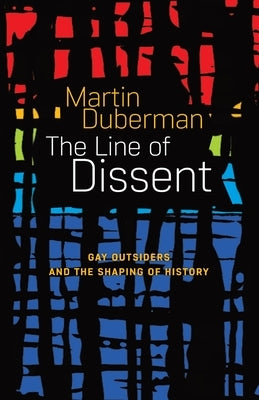 The Line Of Dissent: Gay Outsiders and the Shaping of History by Duberman, Martin