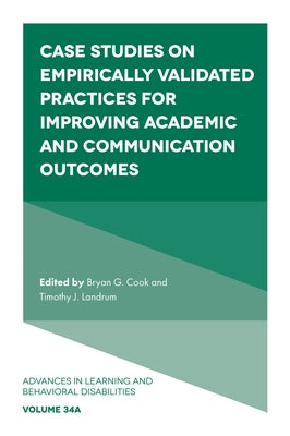 Case Studies on Empirically Validated Practices for Improving Academic and Communication Outcomes by Cook, Bryan G.